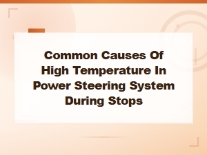 Common Causes of High Temperature in Power Steering System During Stops