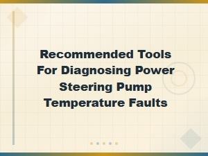 Recommended Tools for Diagnosing Power Steering Pump Temperature Faults