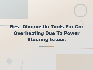 Best Diagnostic Tools for Car Overheating From Power Steering Issues