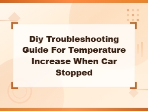 Car Overheating When Stopped: Diy Diagnostic Steps and Fixes