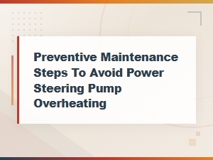 Preventive Maintenance Steps to Avoid Power Steering Pump Overheating