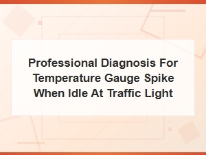 Professional Diagnosis for Temperature Gauge Spike When Idle at Traffic Light