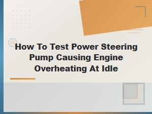 How to Test Power Steering Pump Causing Engine Overheating at Idle