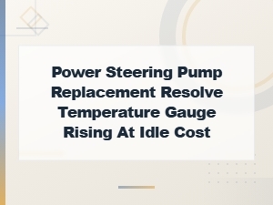 Power Steering Pump Replacement Fix for Temperature Gauge Rising at Idle: Diy Cost Guide
