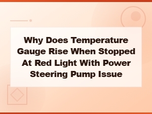 Temperature Gauge Rising at Red Lights: Power Steering Pump Causes and Diy Fixes