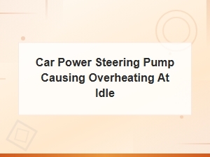 Car Power Steering Pump Causing Overheating at Idle: Repair Cost Guide