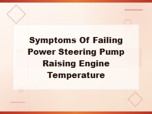 Symptoms of Failing Power Steering Pump Raising Engine Temperature