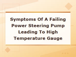 Warning Signs: Symptoms of a Failing Power Steering Pump Causing High Temperature Gauge Readings