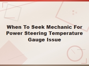 When to Seek Mechanic for Power Steering Temperature Gauge Issue